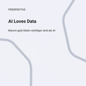 AI Loves Data - Warum gute Daten Wichtiger sind als AI
